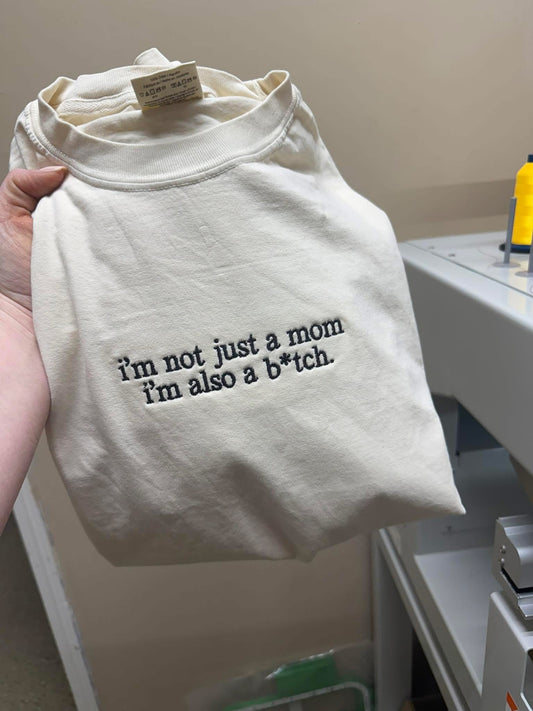 I’m not just a mom I’m also a b*tch Embroidery