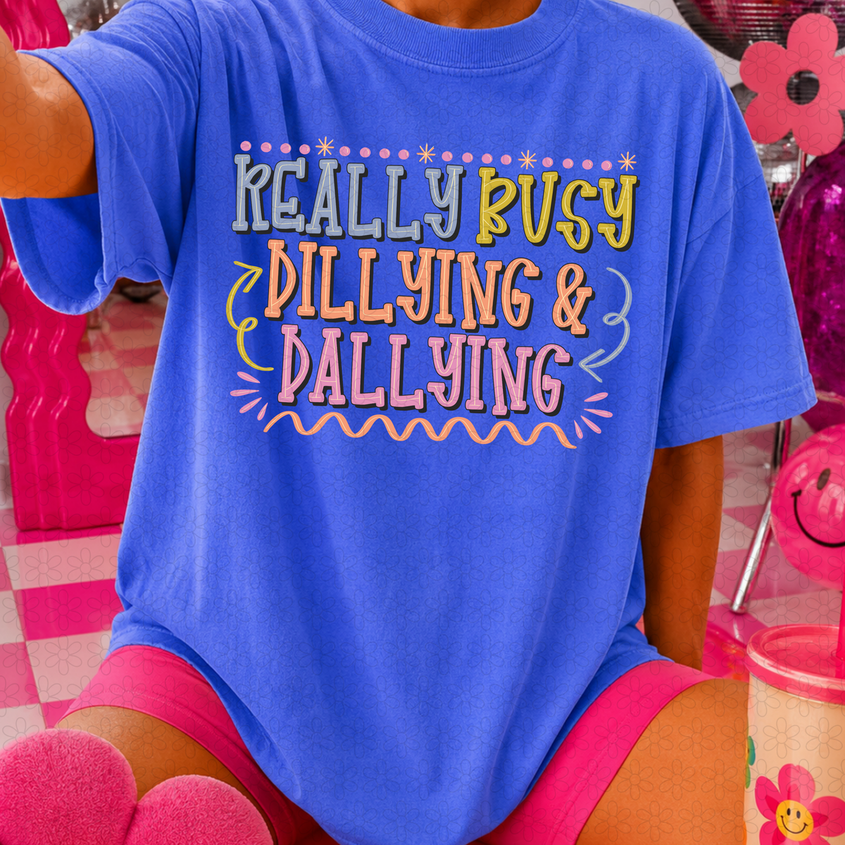 REALLY BUSY DILLYING & DALLYING
