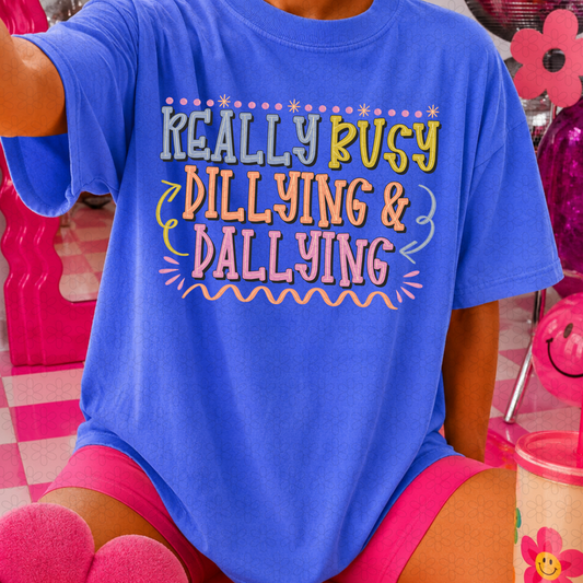 REALLY BUSY DILLYING & DALLYING