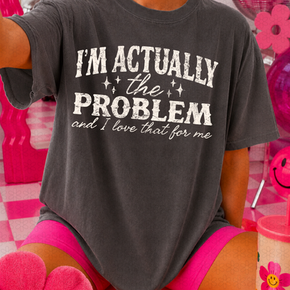 I’M ACTUALLY THE PROBLEM (BLACK OR WHITE FONT)