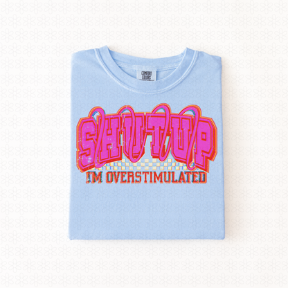 Shut up I’m overstimulated